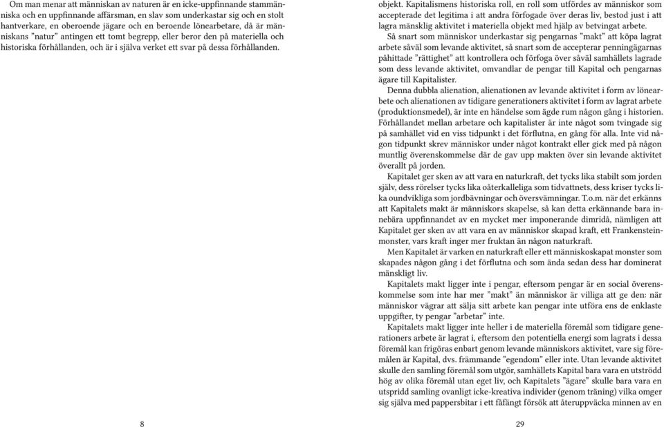 Kapitalismens historiska roll, en roll som utfördes av människor som accepterade det legitima i att andra förfogade över deras liv, bestod just i att lagra mänsklig aktivitet i materiella objekt med