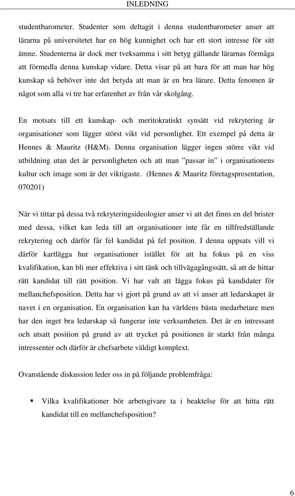 Detta visar på att bara för att man har hög kunskap så behöver inte det betyda att man är en bra lärare. Detta fenomen är något som alla vi tre har erfarenhet av från vår skolgång.