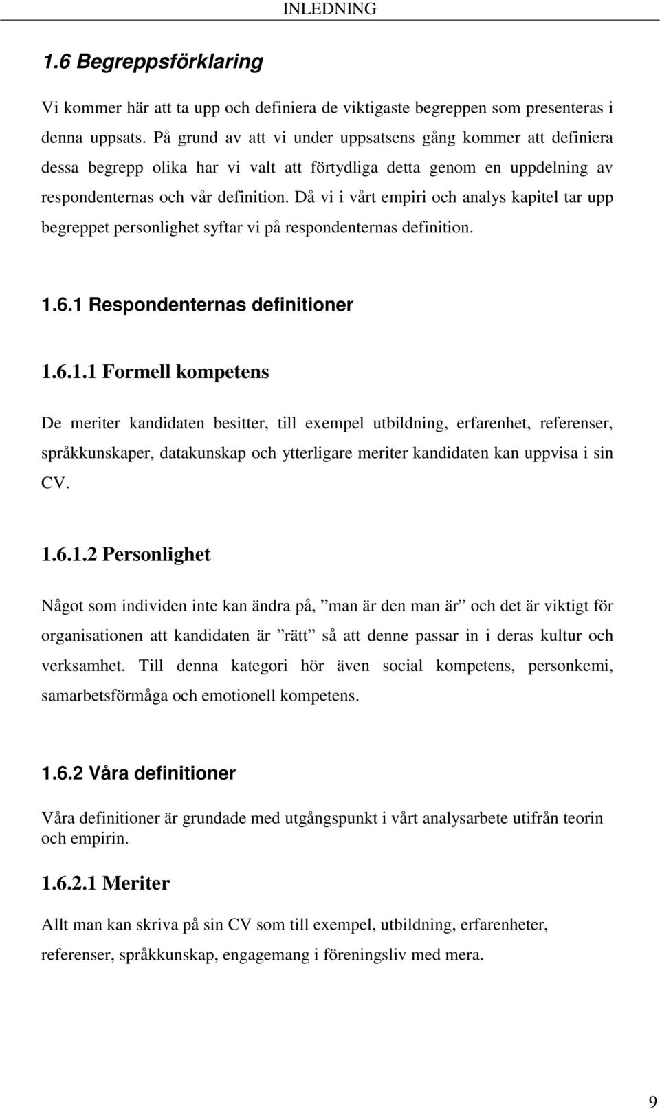 Då vi i vårt empiri och analys kapitel tar upp begreppet personlighet syftar vi på respondenternas definition. 1.