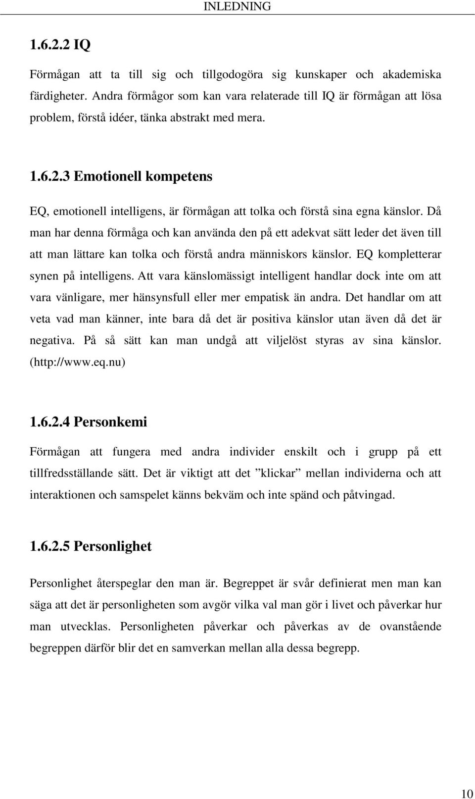 3 Emotionell kompetens EQ, emotionell intelligens, är förmågan att tolka och förstå sina egna känslor.