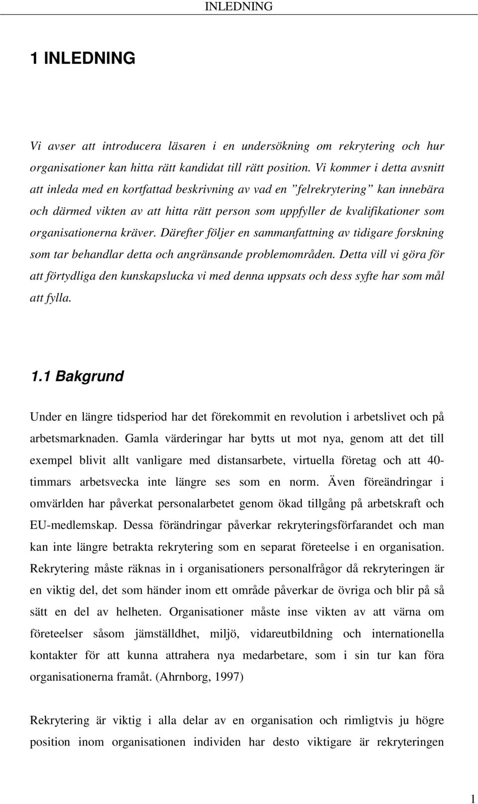 organisationerna kräver. Därefter följer en sammanfattning av tidigare forskning som tar behandlar detta och angränsande problemområden.