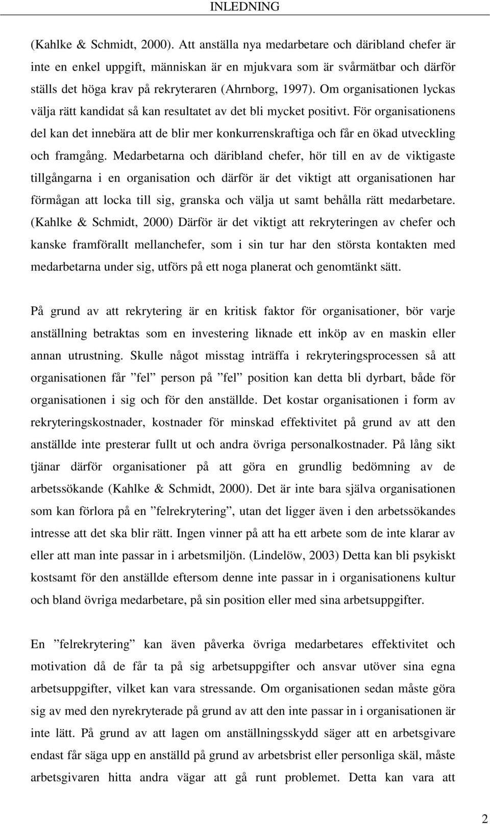 Om organisationen lyckas välja rätt kandidat så kan resultatet av det bli mycket positivt.
