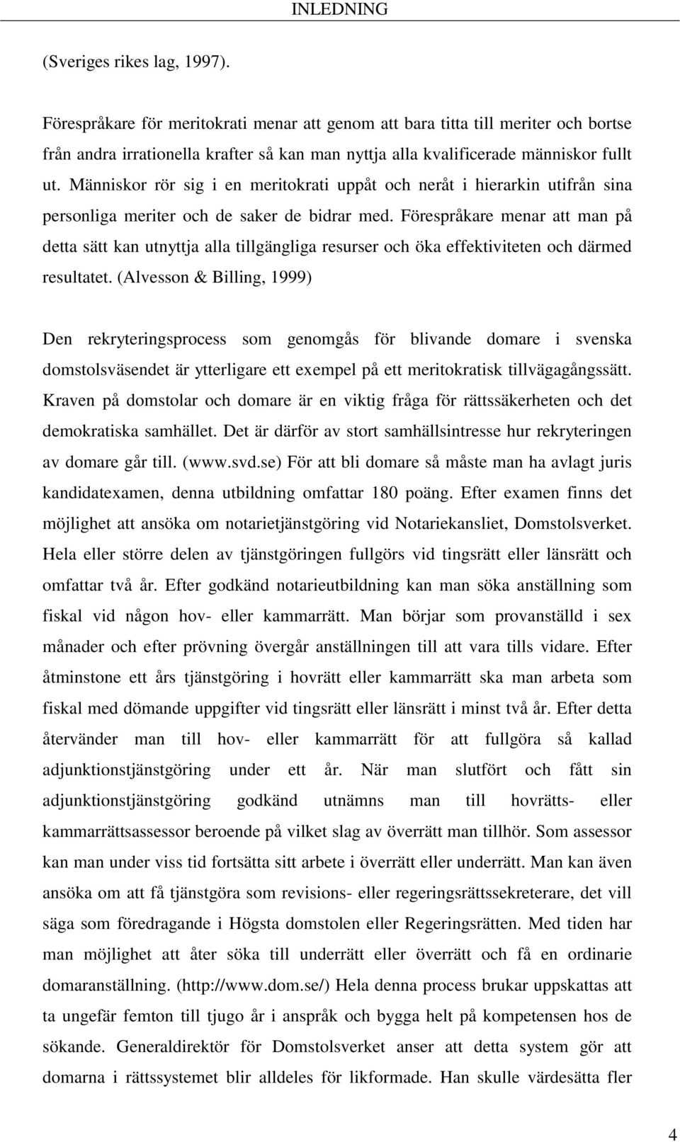 Människor rör sig i en meritokrati uppåt och neråt i hierarkin utifrån sina personliga meriter och de saker de bidrar med.