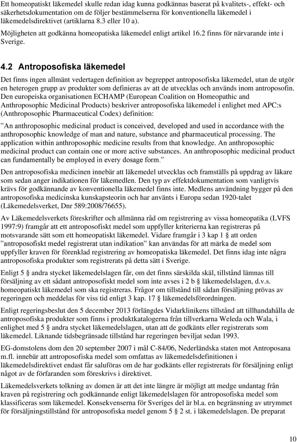 2 Antroposofiska läkemedel Det finns ingen allmänt vedertagen definition av begreppet antroposofiska läkemedel, utan de utgör en heterogen grupp av produkter som definieras av att de utvecklas och