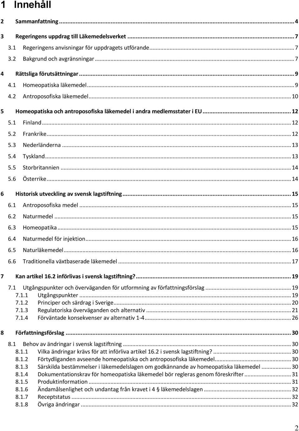 .. 12 5.3 Nederländerna... 13 5.4 Tyskland... 13 5.5 Storbritannien... 14 5.6 Österrike... 14 6 Historisk utveckling av svensk lagstiftning... 15 6.1 Antroposofiska medel... 15 6.2 Naturmedel... 15 6.3 Homeopatika.