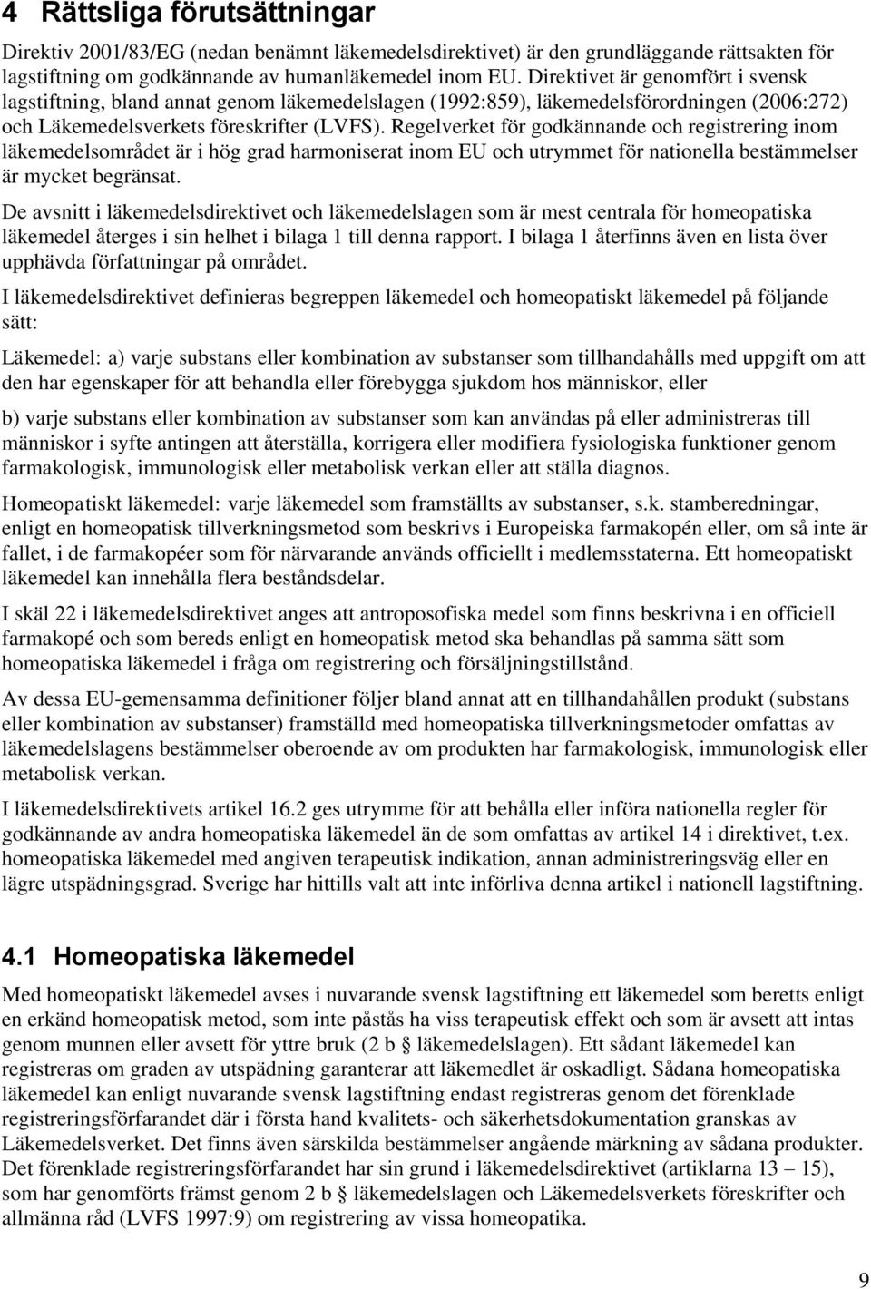 Regelverket för godkännande och registrering inom läkemedelsområdet är i hög grad harmoniserat inom EU och utrymmet för nationella bestämmelser är mycket begränsat.