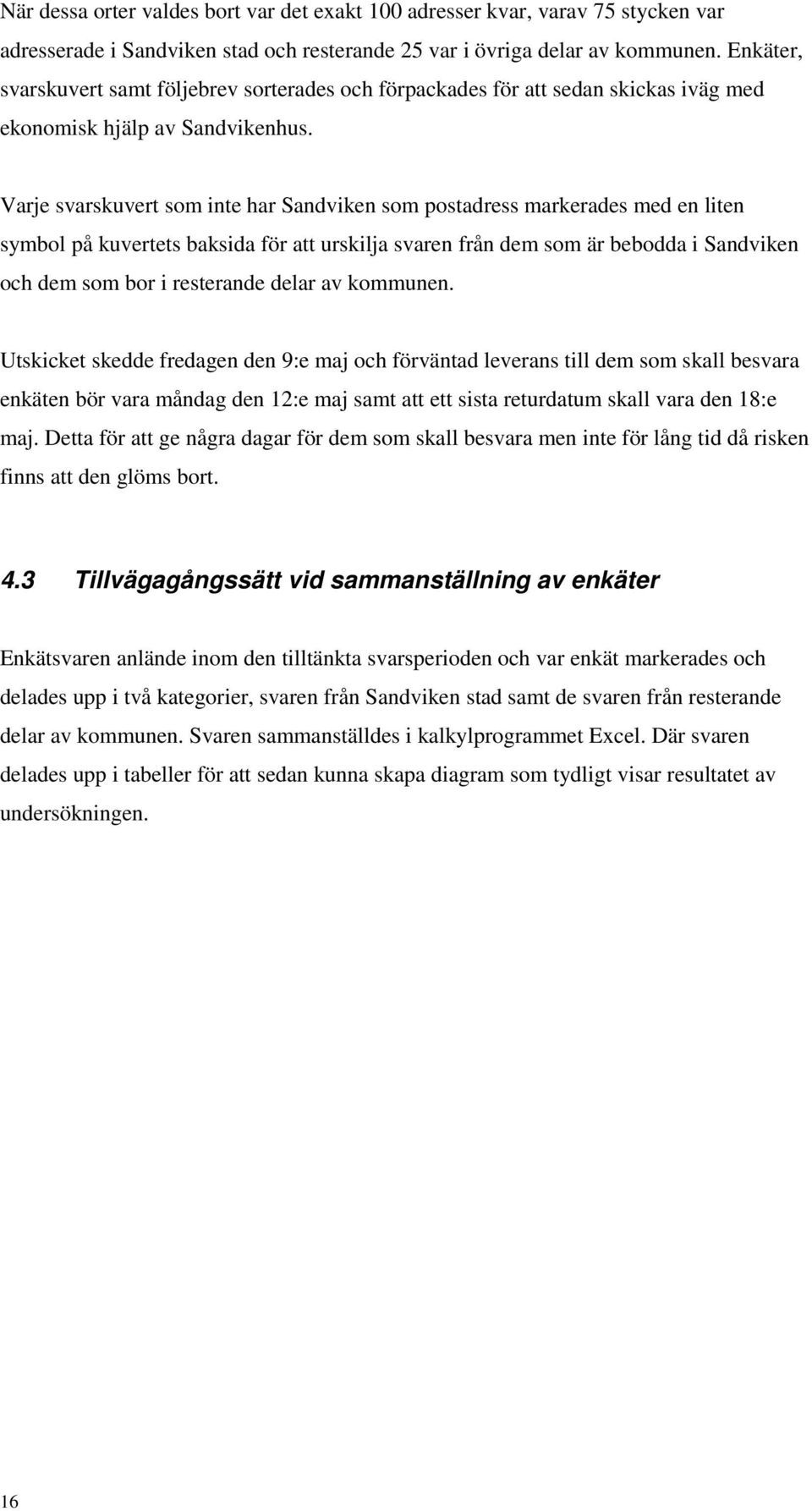 Varje svarskuvert som inte har Sandviken som postadress markerades med en liten symbol på kuvertets baksida för att urskilja svaren från dem som är bebodda i Sandviken och dem som bor i resterande
