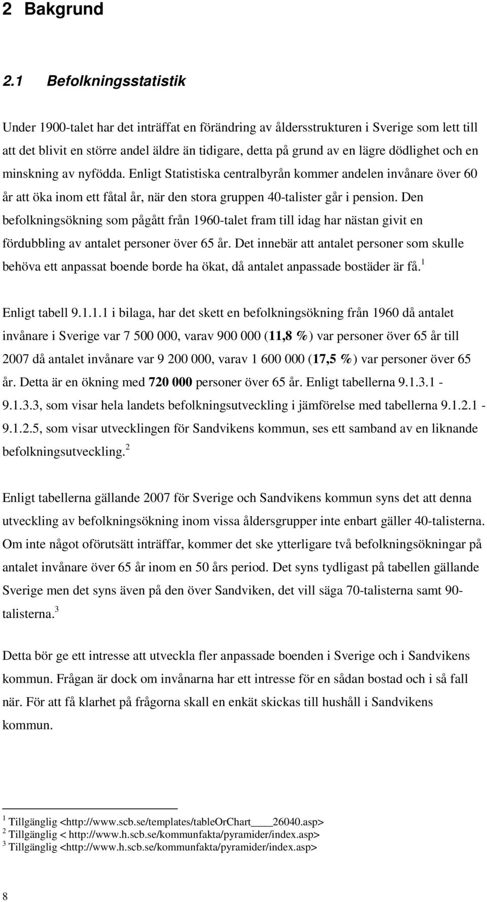 dödlighet och en minskning av nyfödda. Enligt Statistiska centralbyrån kommer andelen invånare över 60 år att öka inom ett fåtal år, när den stora gruppen 40-talister går i pension.