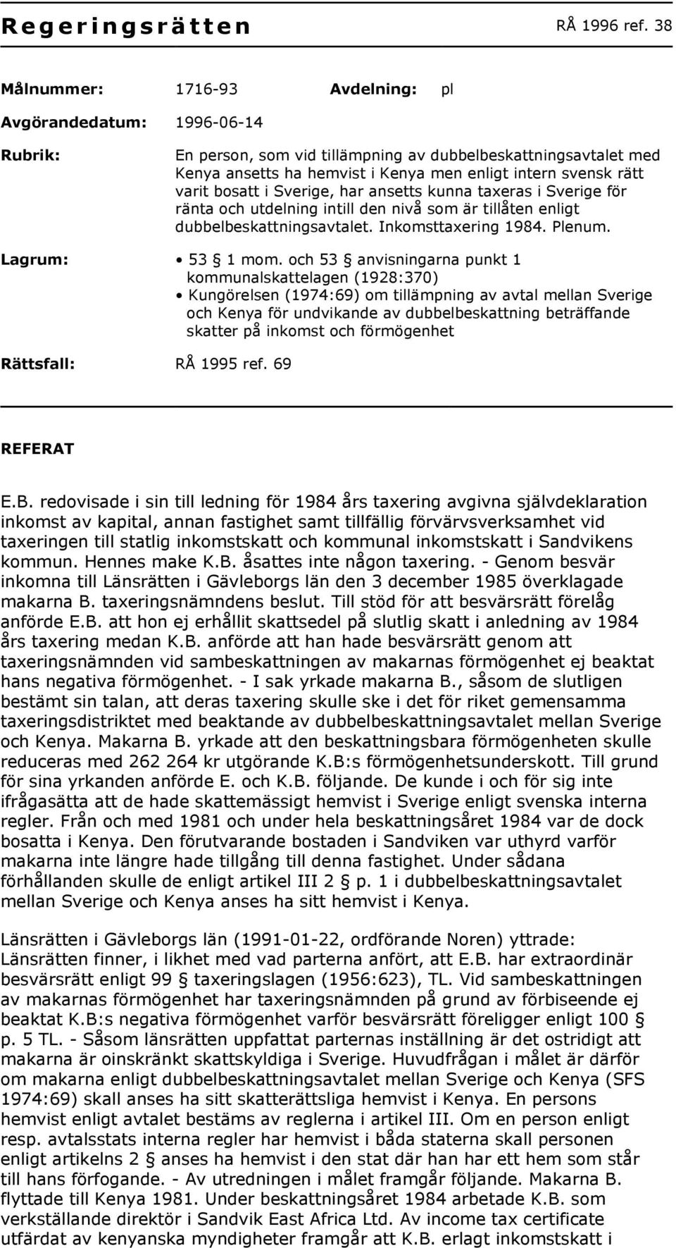 varit bosatt i Sverige, har ansetts kunna taxeras i Sverige för ränta och utdelning intill den nivå som är tillåten enligt dubbelbeskattningsavtalet. Inkomsttaxering 1984. Plenum. Lagrum: 53 1 mom.