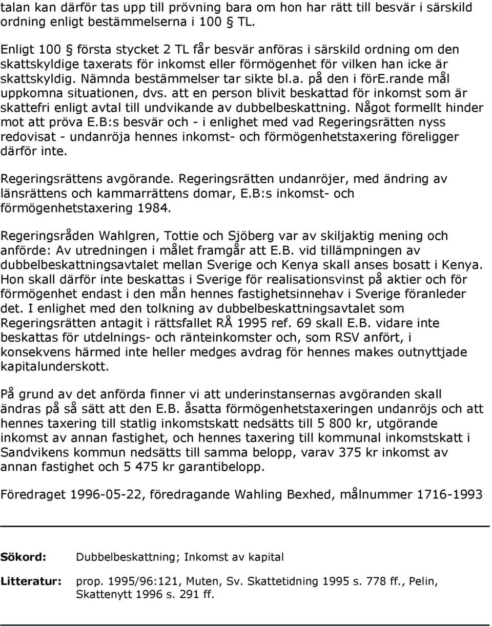 a. på den i före.rande mål uppkomna situationen, dvs. att en person blivit beskattad för inkomst som är skattefri enligt avtal till undvikande av dubbelbeskattning.