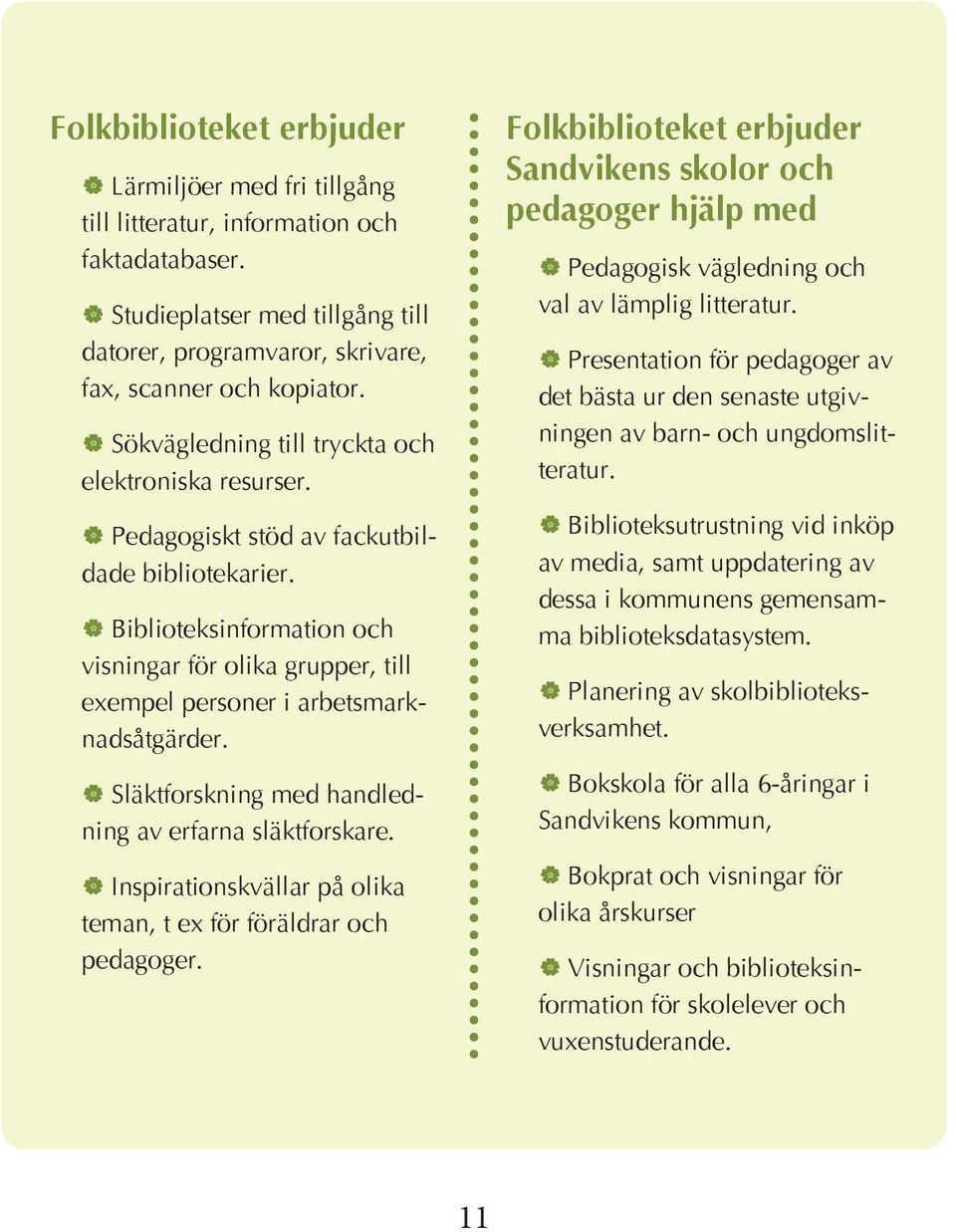 Biblioteksinformation och visningar för olika grupper, till exempel personer i arbetsmarknadsåtgärder. Släktforskning med handledning av erfarna släktforskare.