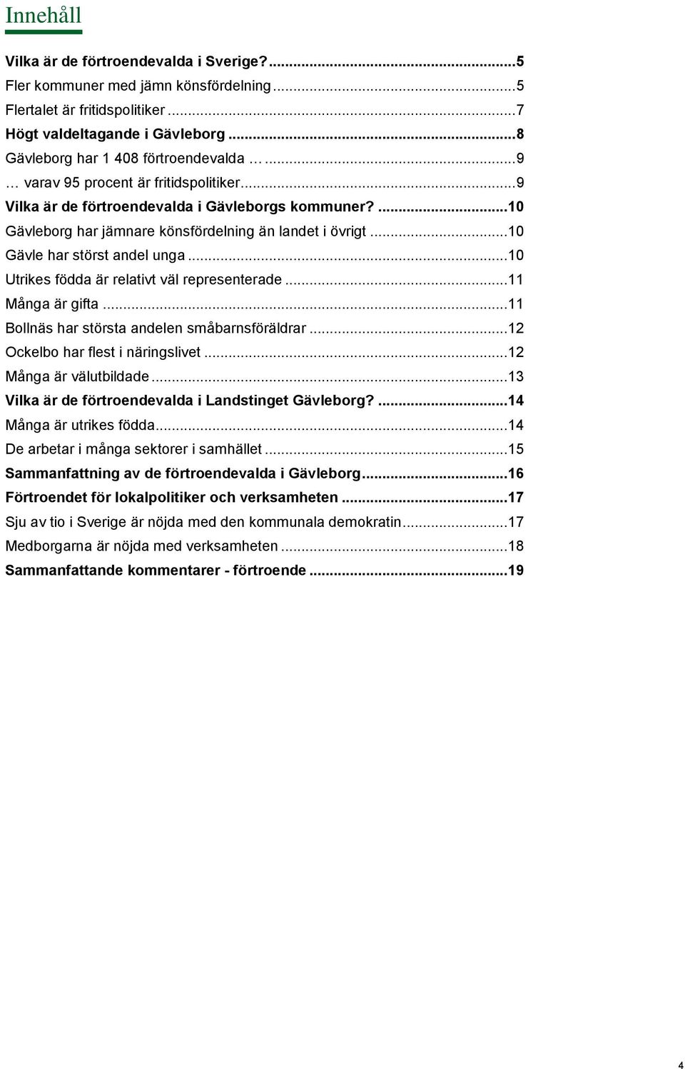 .. 10 Gävle har störst andel unga... 10 Utrikes födda är relativt väl representerade... 11 Många är gifta... 11 Bollnäs har största andelen småbarnsföräldrar... 12 Ockelbo har flest i näringslivet.