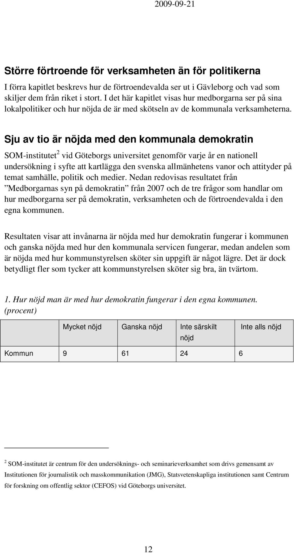 Sju av tio är nöjda med den kommunala demokratin SOM-institutet 2 vid Göteborgs universitet genomför varje år en nationell undersökning i syfte att kartlägga den svenska allmänhetens vanor och