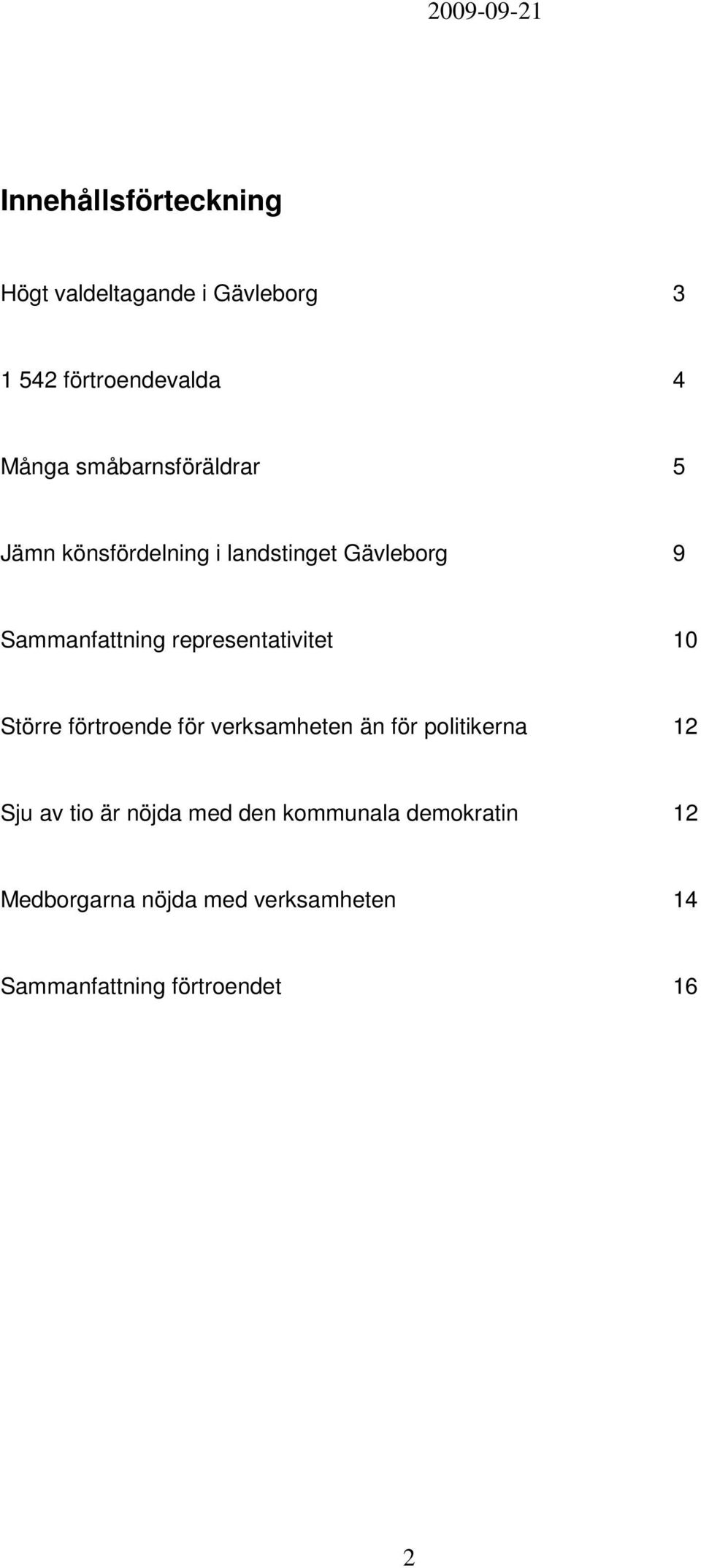 representativitet 10 Större förtroende för verksamheten än för politikerna 12 Sju av tio