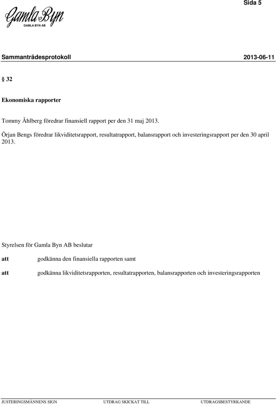 Örjan Bengs föredrar likviditetsrapport, resultatrapport, balansrapport och