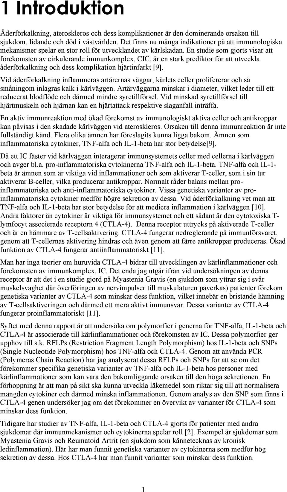 En studie som gjorts visar att förekomsten av cirkulerande immunkomplex, CIC, är en stark prediktor för att utveckla åderförkalkning och dess komplikation hjärtinfarkt [9].