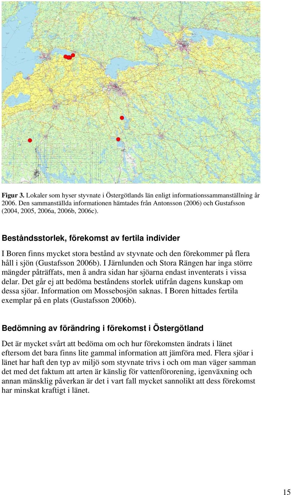 Beståndsstorlek, förekomst av fertila individer I Boren finns mycket stora bestånd av styvnate och den förekommer på flera håll i sjön (Gustafsson 2006b).
