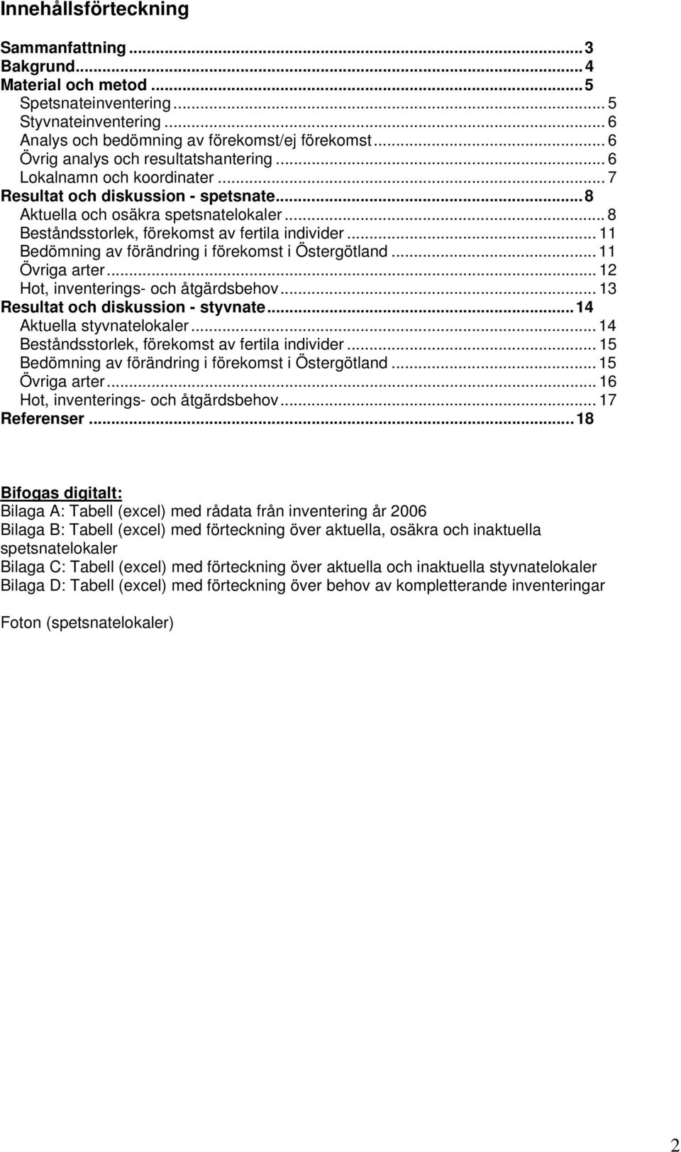 .. 8 Beståndsstorlek, förekomst av fertila individer... 11 Bedömning av förändring i förekomst i Östergötland... 11 Övriga arter... 12 Hot, inventerings- och åtgärdsbehov.