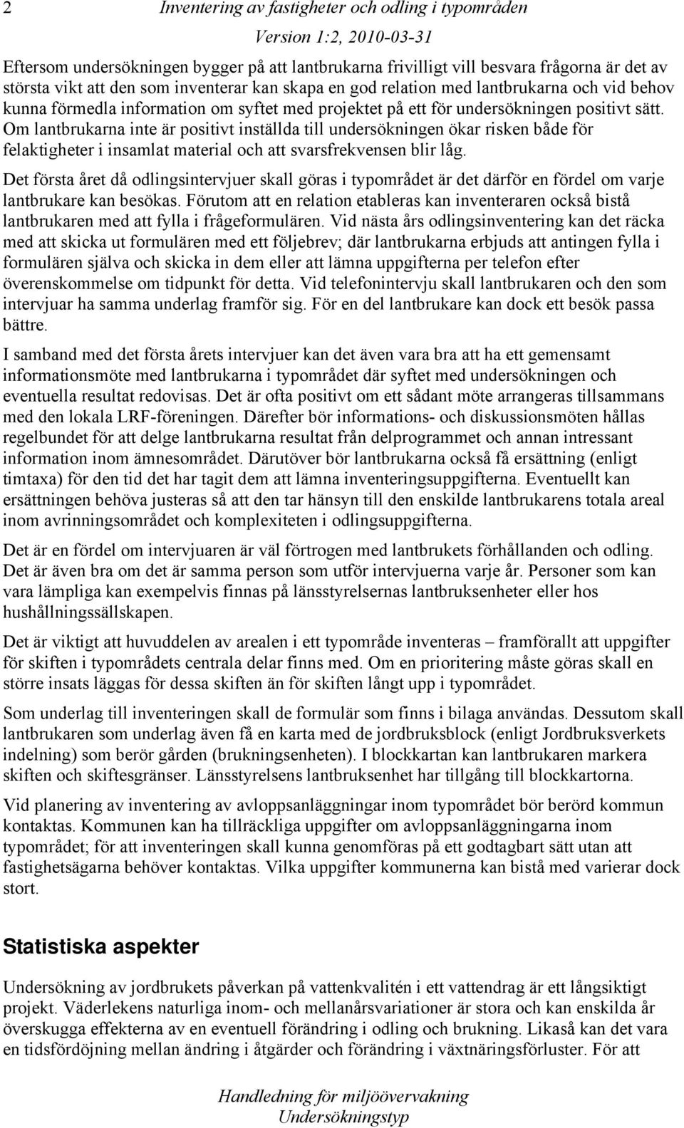 Om lantbrukarna inte är positivt inställda till undersökningen ökar risken både för felaktigheter i insamlat material och att svarsfrekvensen blir låg.