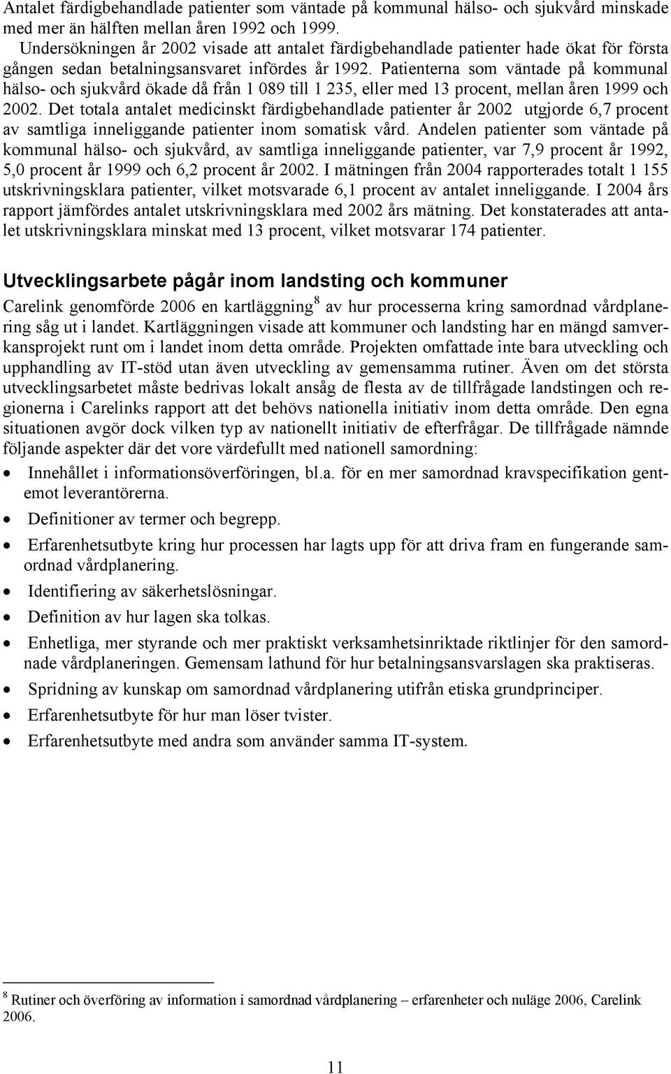 Patienterna som väntade på kommunal hälso- och sjukvård ökade då från 1 089 till 1 5, eller med 1 procent, mellan åren 1999 och 00.