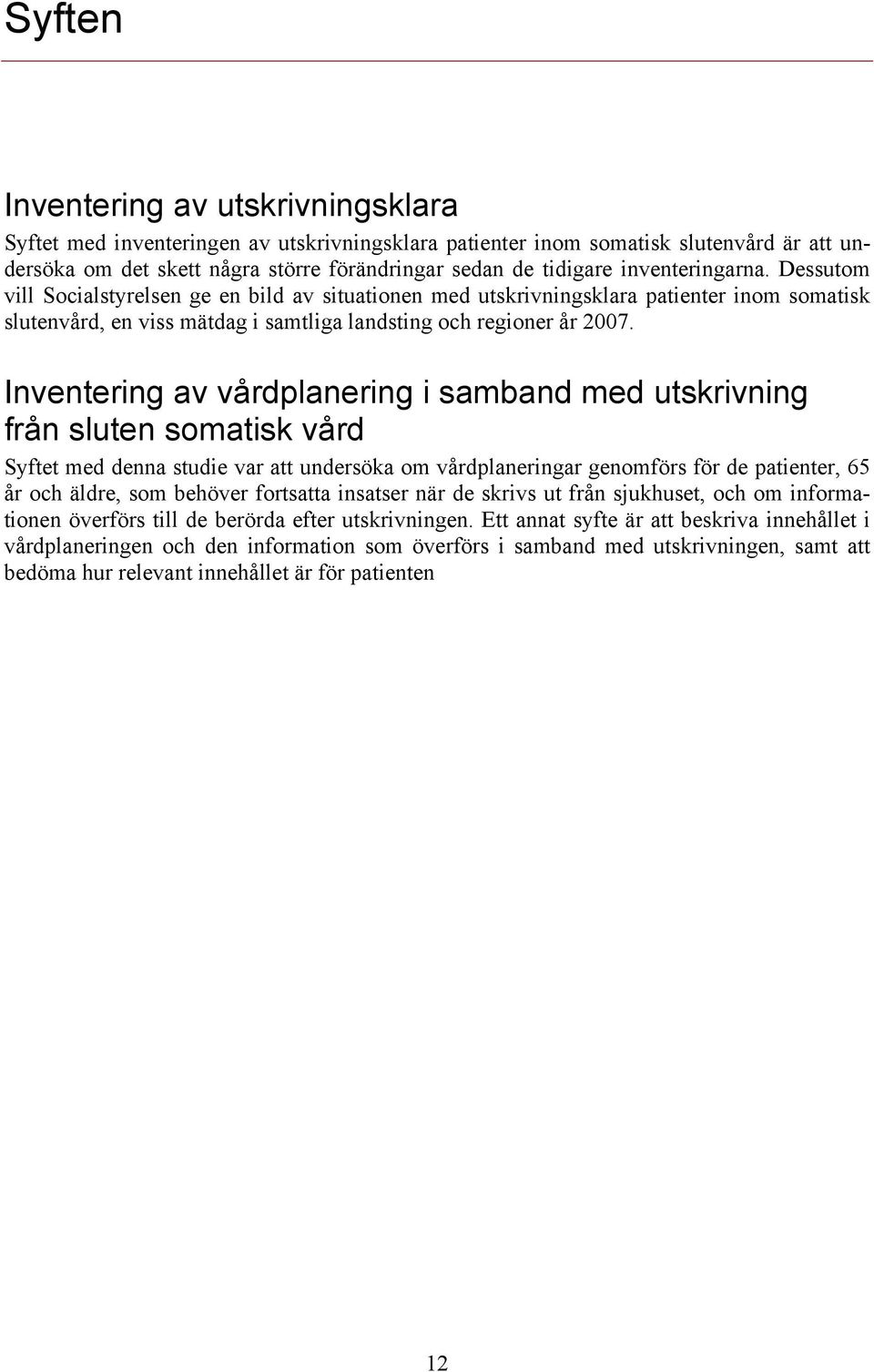 Inventering av vårdplanering i samband med utskrivning från sluten somatisk vård Syftet med denna studie var att undersöka om vårdplaneringar genomförs för de patienter, 65 år och äldre, som behöver