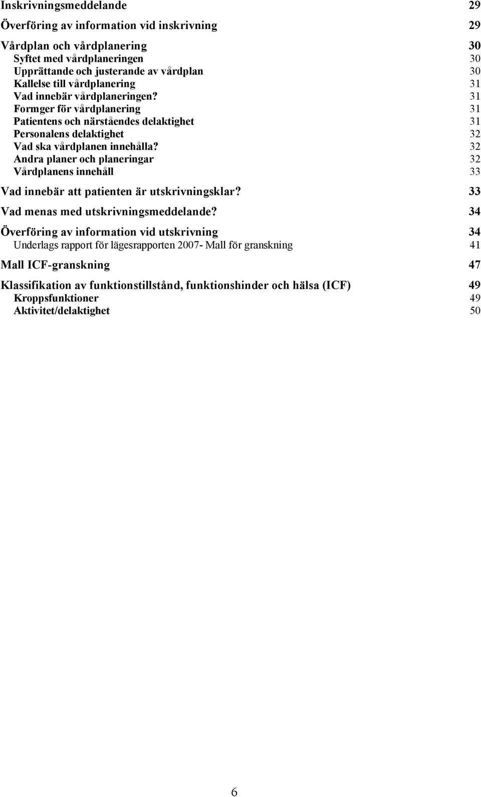 Andra planer och planeringar Vårdplanens innehåll Vad innebär att patienten är utskrivningsklar? Vad menas med utskrivningsmeddelande?