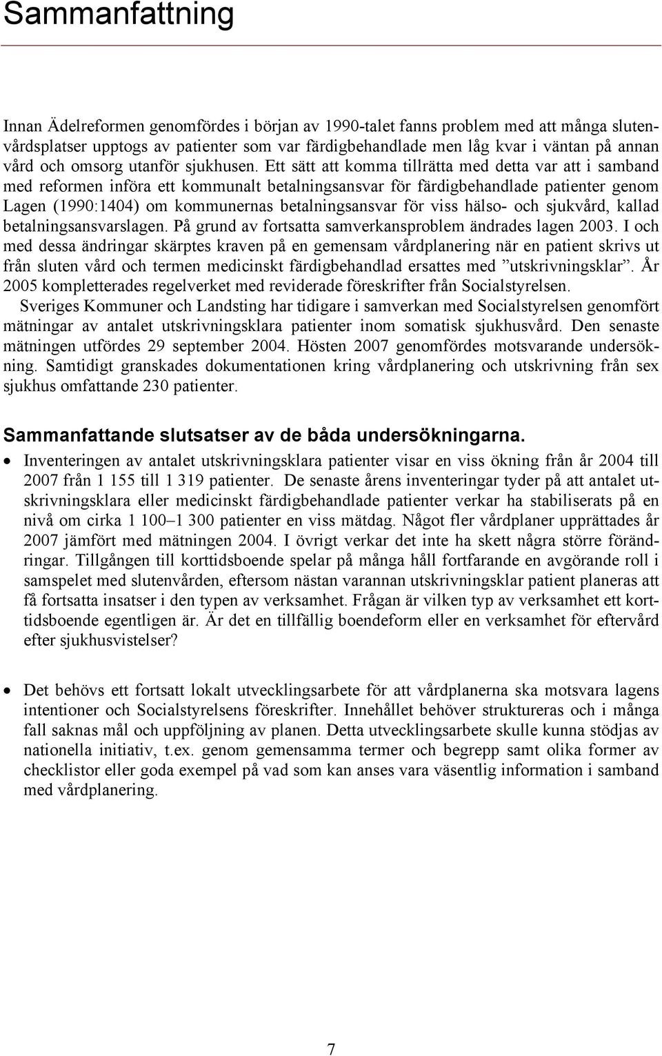 Ett sätt att komma tillrätta med detta var att i samband med reformen införa ett kommunalt betalningsansvar för färdigbehandlade patienter genom Lagen (1990:1404) om kommunernas betalningsansvar för