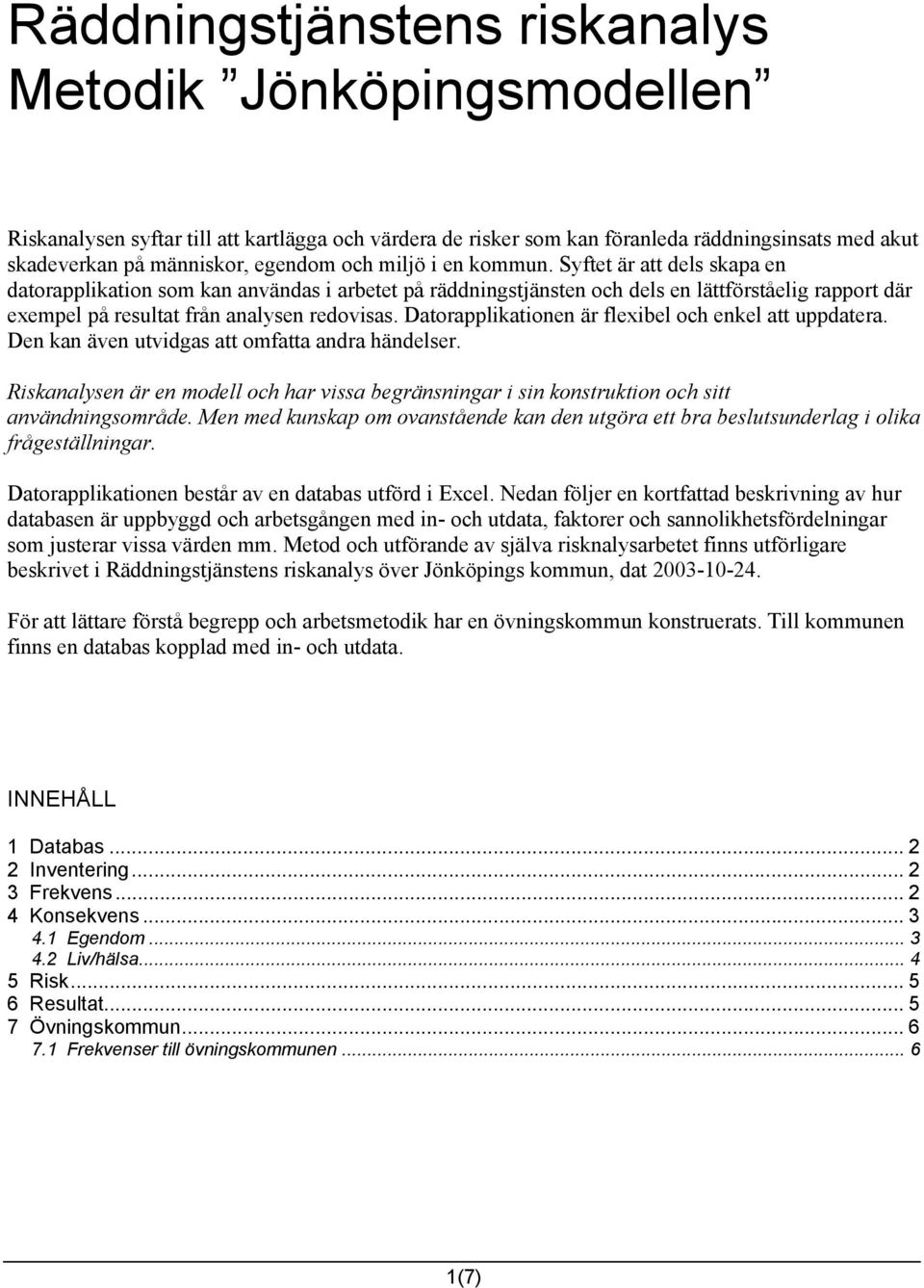 Datorapplikationen är flexibel och enkel att uppdatera. Den kan även utvidgas att omfatta andra händelser.