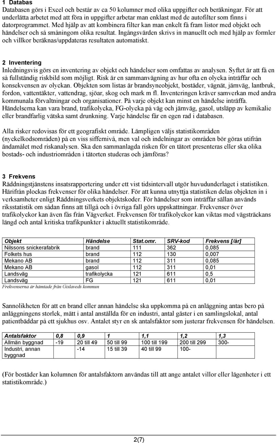 Med hjälp av att kombinera filter kan man enkelt få fram listor med objekt och händelser och så småningom olika resultat.