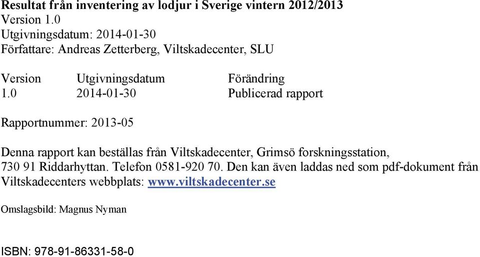 0 2014-01-30 Publicerad rapport Rapportnummer: 2013-05 Denna rapport kan beställas från Viltskadecenter, Grimsö