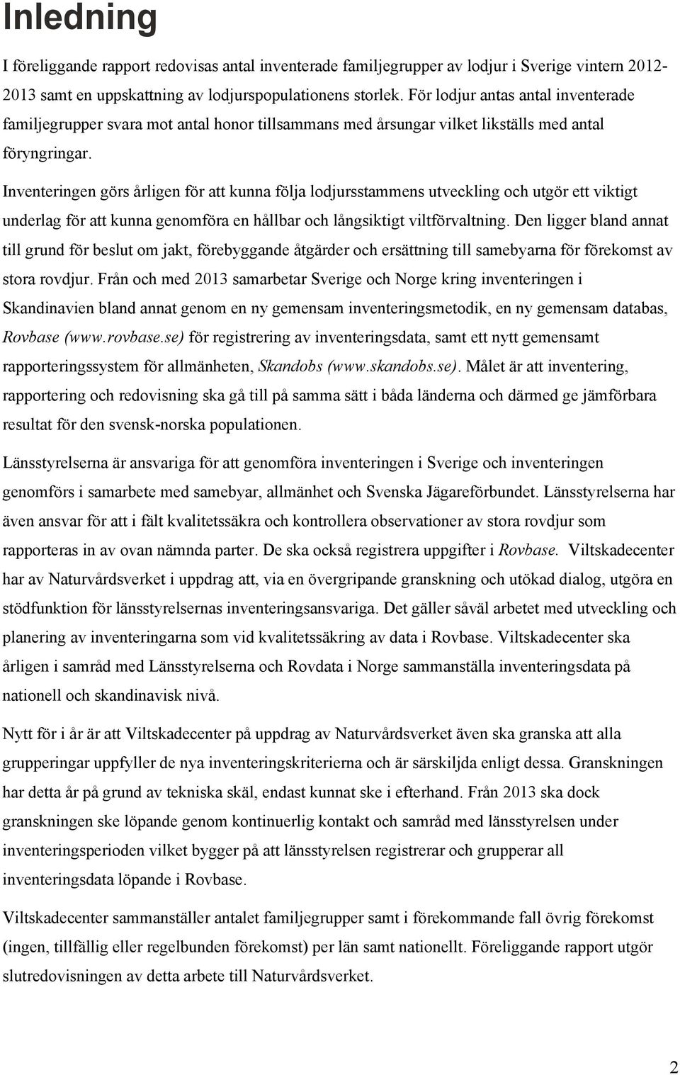 Inventeringen görs årligen för att kunna följa lodjursstammens utveckling och utgör ett viktigt underlag för att kunna genomföra en hållbar och långsiktigt viltförvaltning.