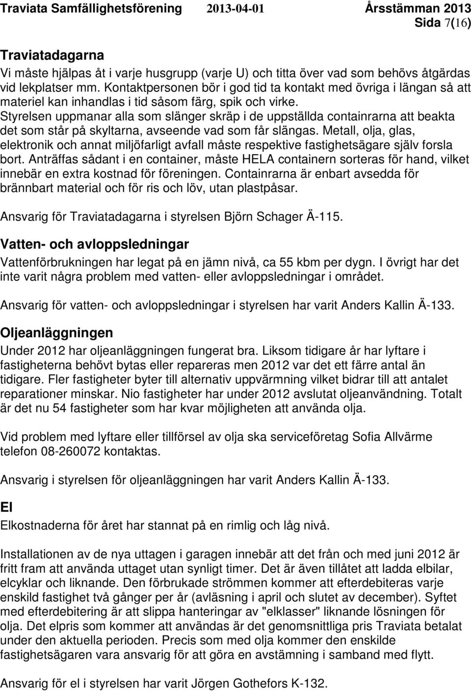 Styrelsen uppmanar alla som slänger skräp i de uppställda containrarna att beakta det som står på skyltarna, avseende vad som får slängas.