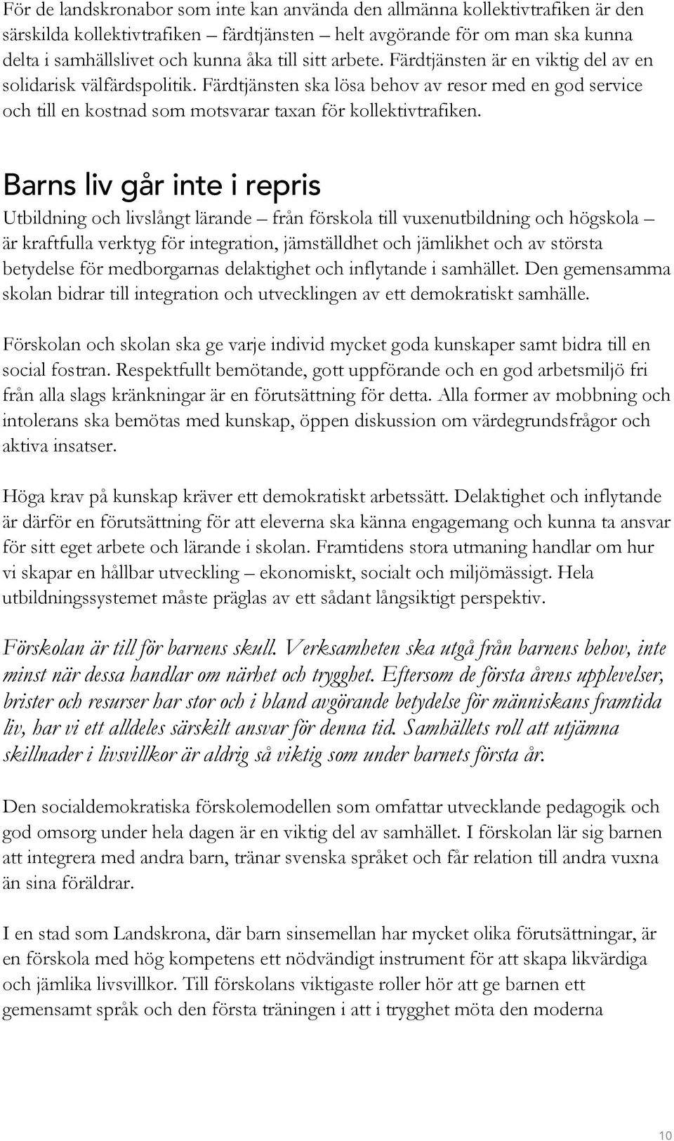 Barns liv går inte i repris Utbildning och livslångt lärande från förskola till vuxenutbildning och högskola är kraftfulla verktyg för integration, jämställdhet och jämlikhet och av största betydelse