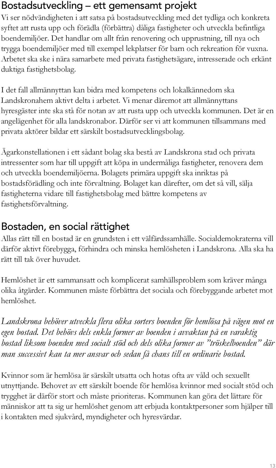 Arbetet ska ske i nära samarbete med privata fastighetsägare, intresserade och erkänt duktiga fastighetsbolag.