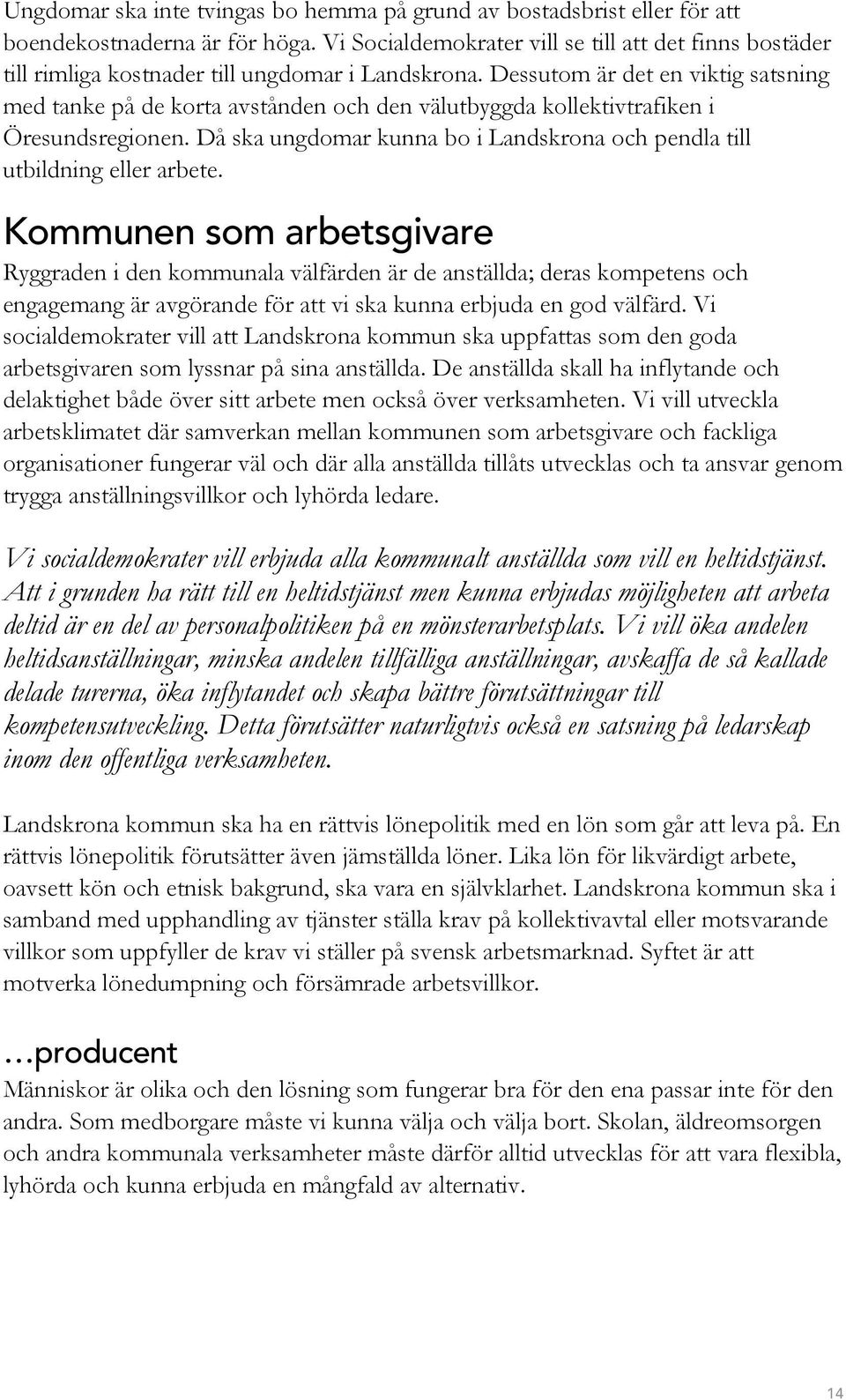 Dessutom är det en viktig satsning med tanke på de korta avstånden och den välutbyggda kollektivtrafiken i Öresundsregionen.