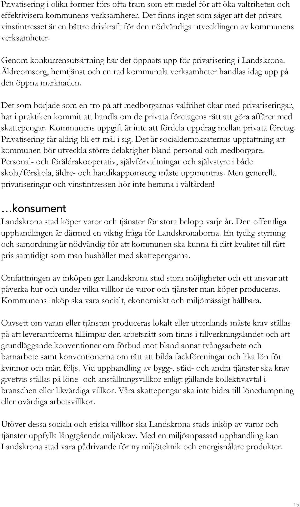 Genom konkurrensutsättning har det öppnats upp för privatisering i Landskrona. Äldreomsorg, hemtjänst och en rad kommunala verksamheter handlas idag upp på den öppna marknaden.