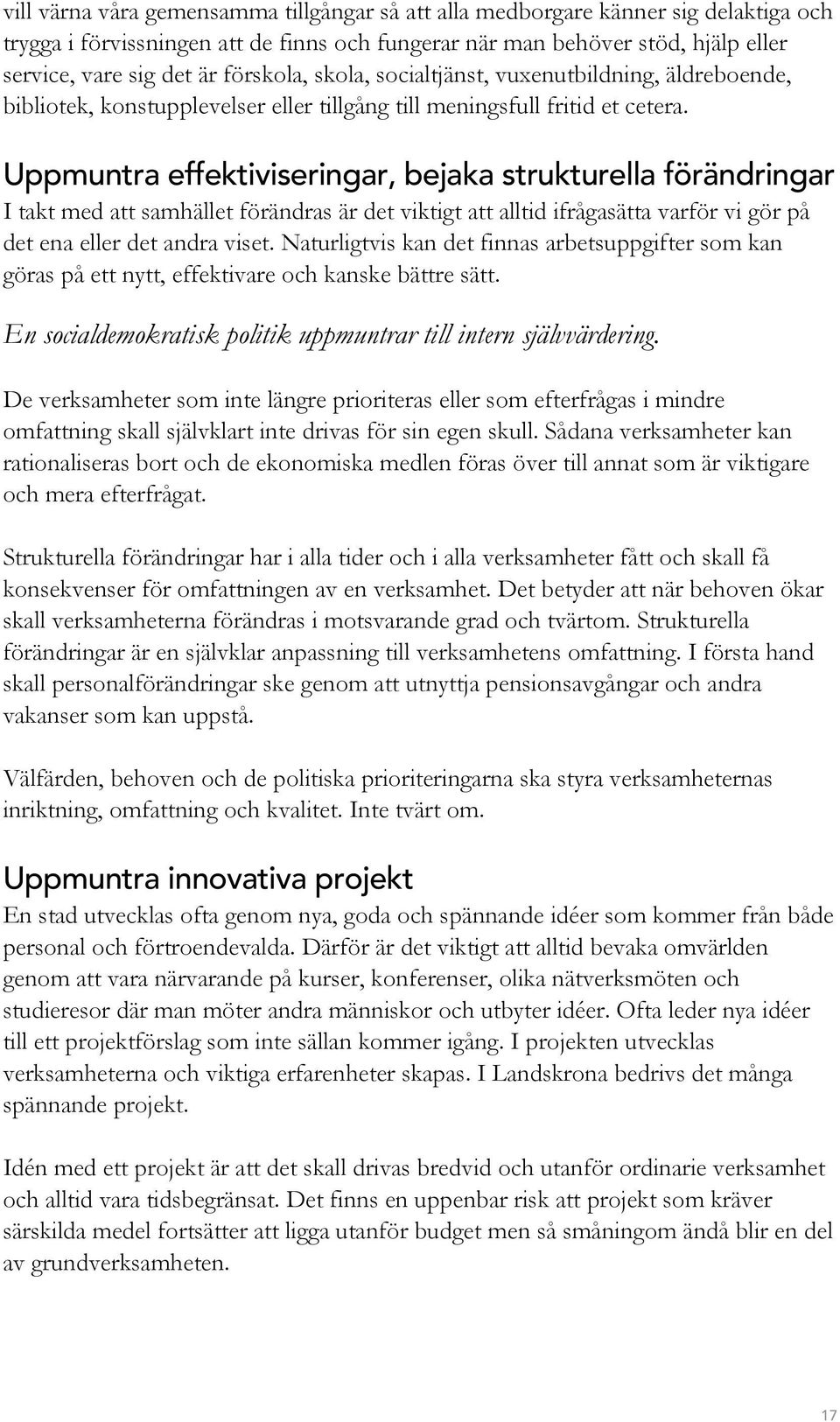 Uppmuntra effektiviseringar, bejaka strukturella förändringar I takt med att samhället förändras är det viktigt att alltid ifrågasätta varför vi gör på det ena eller det andra viset.