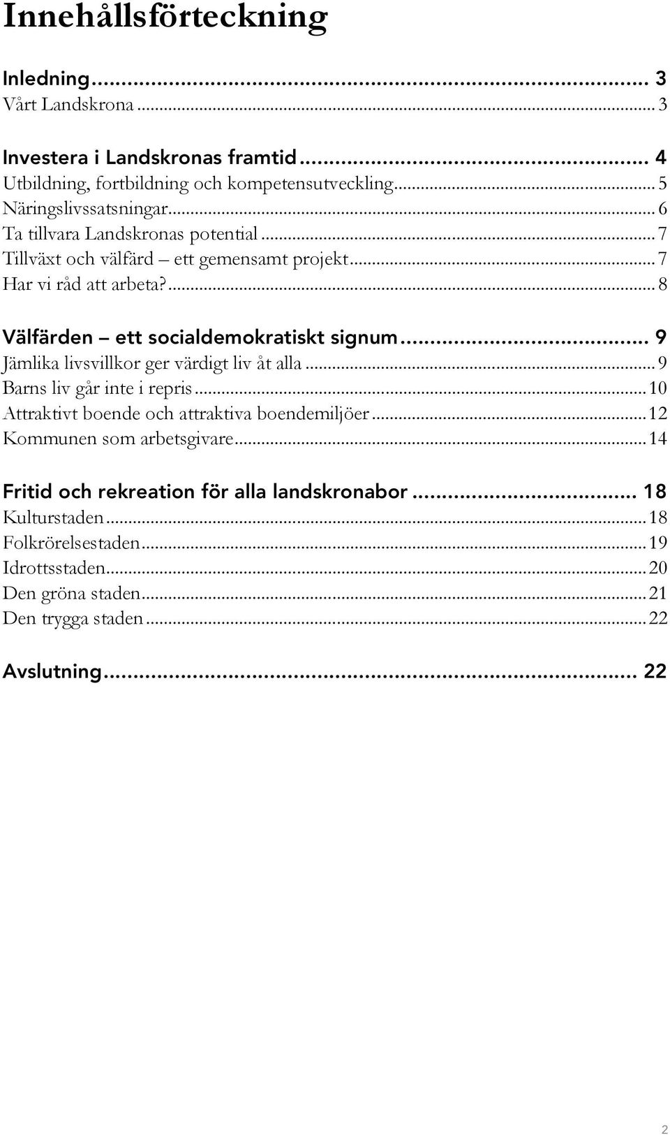 .. 9 Jämlika livsvillkor ger värdigt liv åt alla... 9 Barns liv går inte i repris...10 Attraktivt boende och attraktiva boendemiljöer...12 Kommunen som arbetsgivare.