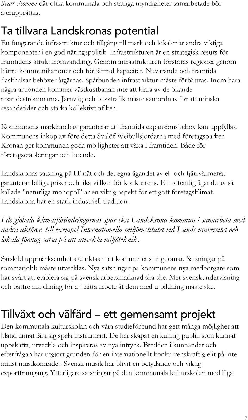 Infrastrukturen är en strategisk resurs för framtidens strukturomvandling. Genom infrastrukturen förstoras regioner genom bättre kommunikationer och förbättrad kapacitet.