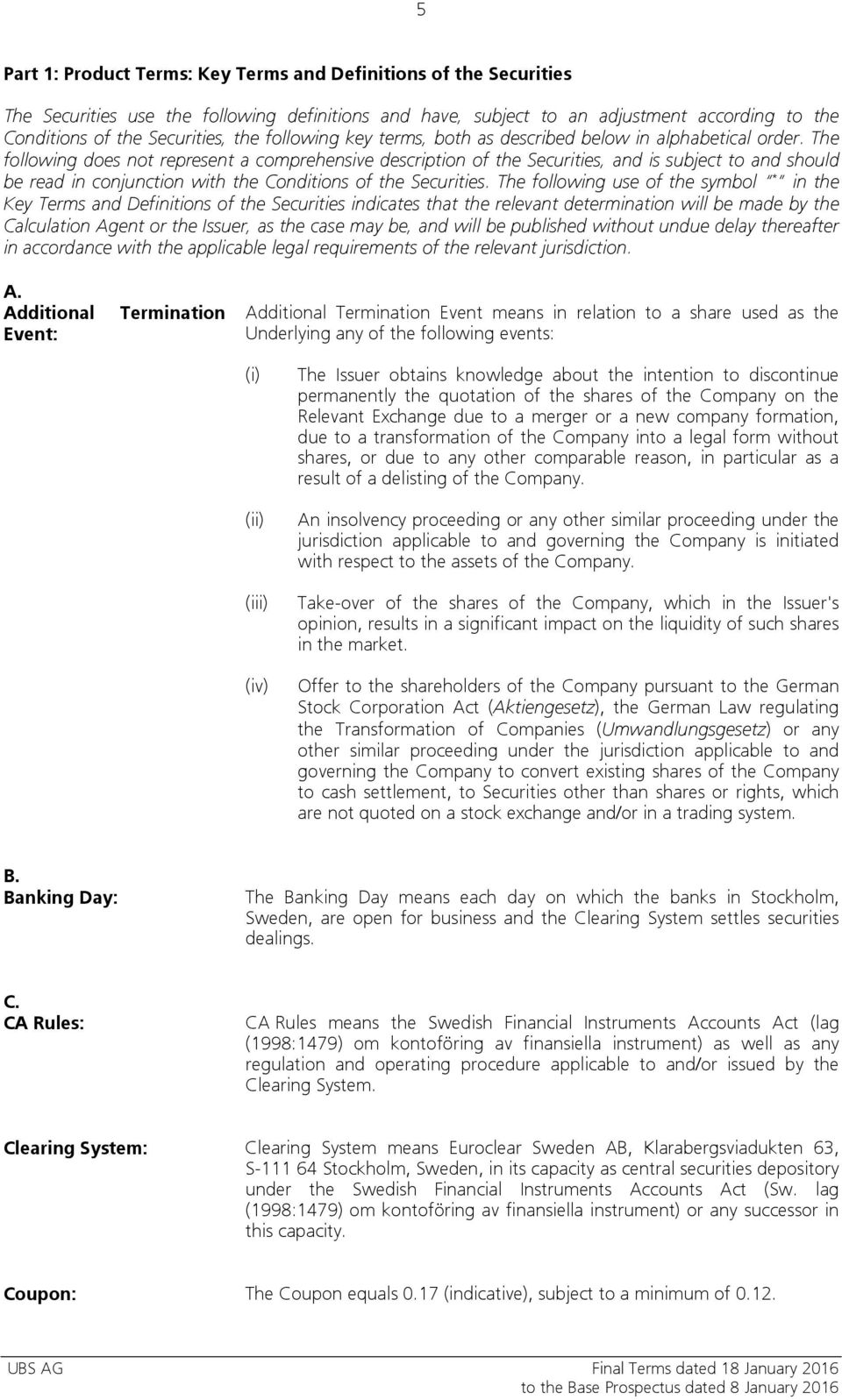 The following does not represent a comprehensive description of the Securities, and is subject to and should be read in conjunction with the Conditions of the Securities.