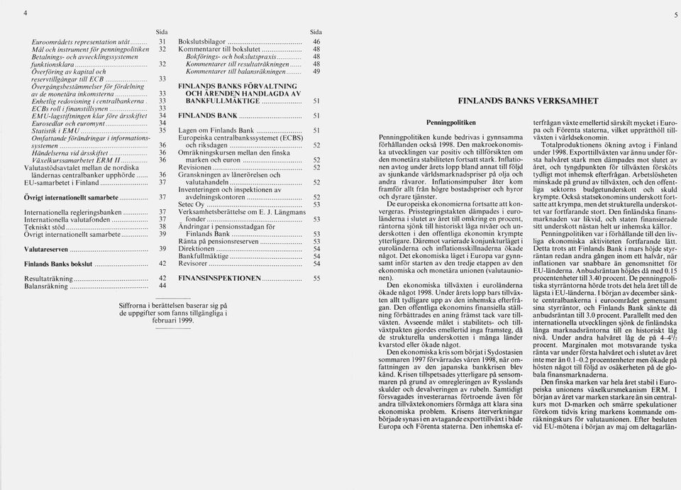 33 ECBs roll i finanstillsynen...33 EM U-lagstiftningen klar fö re årsskiftet 34 Eurosedlar och eurom ynt...34 Statistik i E M U......35 O m fattande förändringar i informationssystemen.
