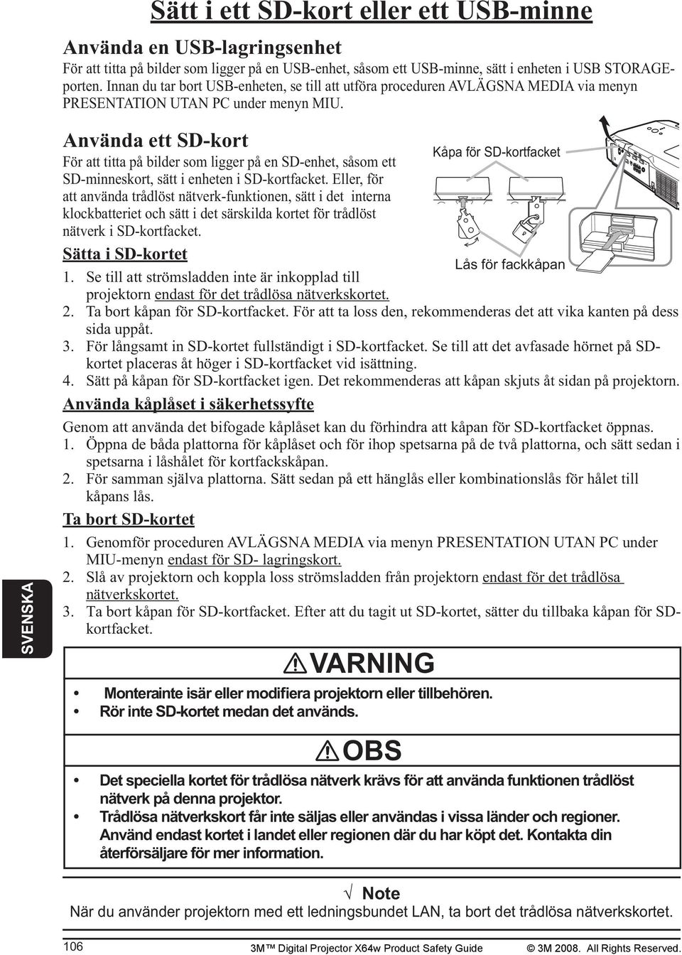 Använda ett SD-kort För att titta på bilder som ligger på en SD-enhet, såsom ett SD-minneskort, sätt i enheten i SD-kortfacket.