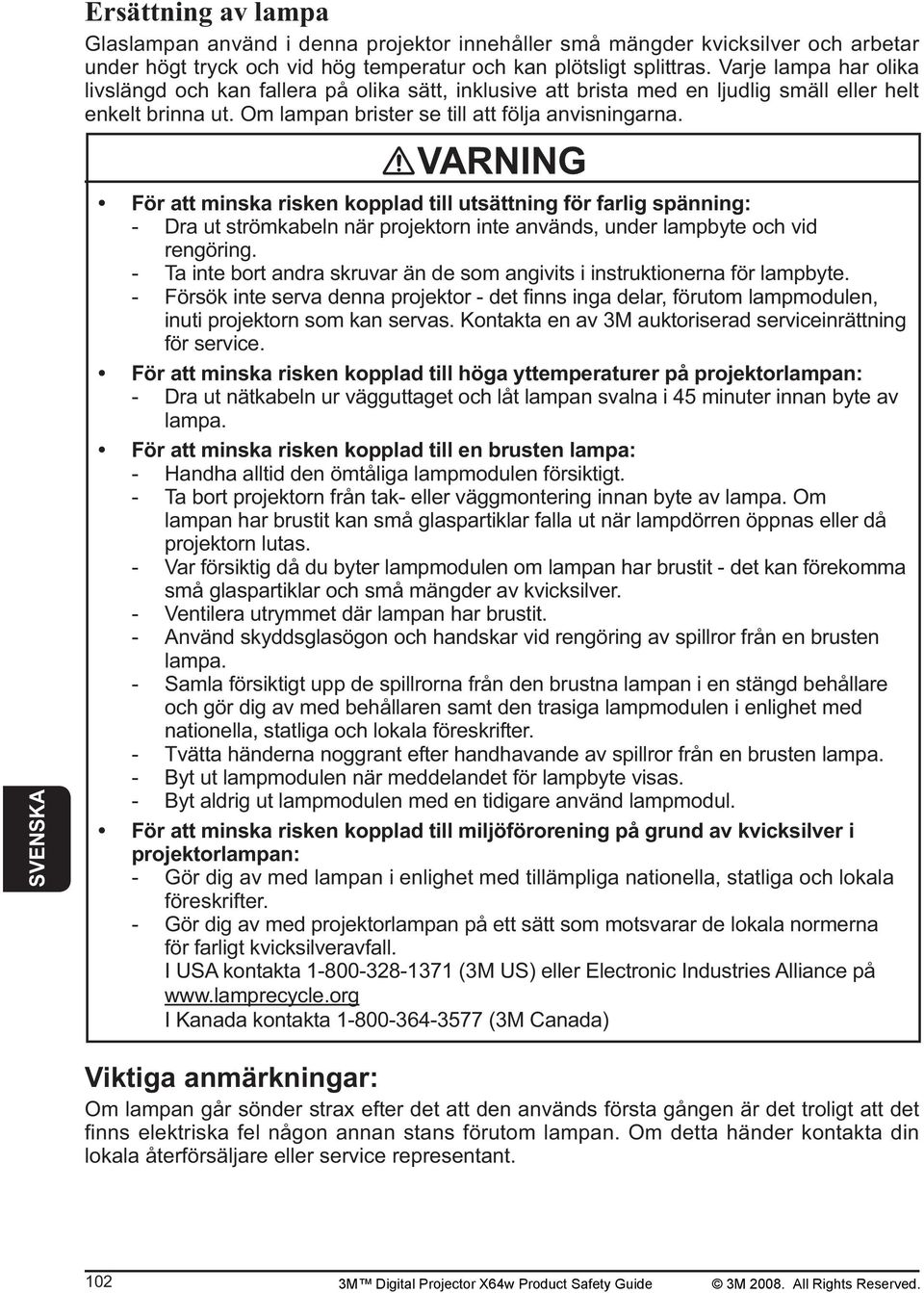 VARNING För att minska risken kopplad till utsättning för farlig spänning: - Dra ut strömkabeln när projektorn inte används, under lampbyte och vid rengöring.