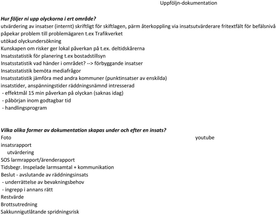 ex Trafikverket utökad olyckundersökning Kunskapen om risker ger lokal påverkan på t.ex. deltidskårerna Insatsstatistik för planering t.ex bostadstillsyn Insatsstatistik vad händer i området?