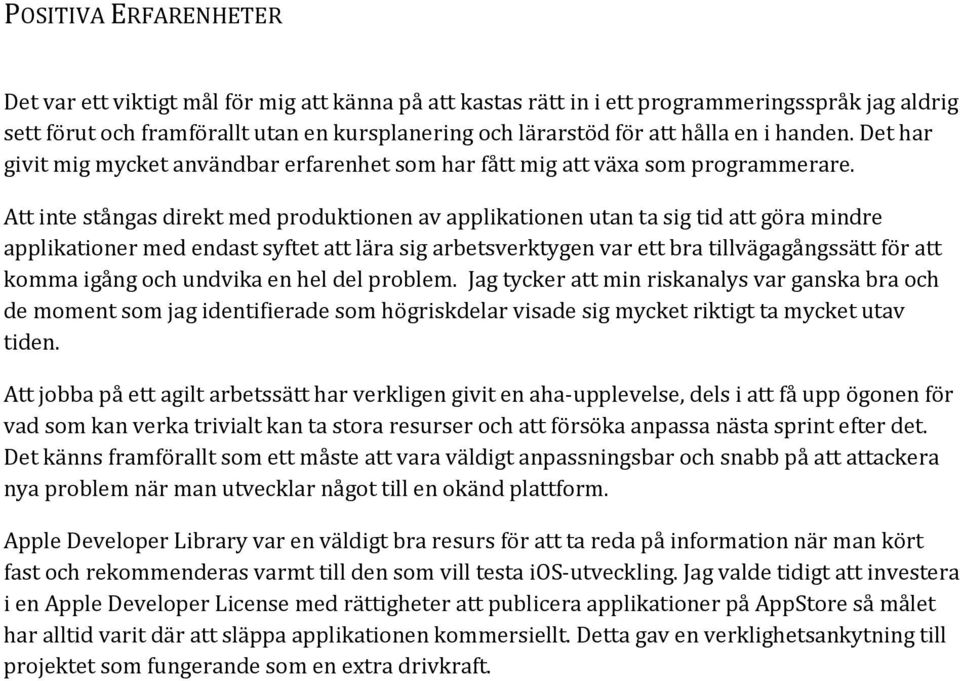 Att inte stångas direkt med produktionen av applikationen utan ta sig tid att göra mindre applikationer med endast syftet att lära sig arbetsverktygen var ett bra tillvägagångssätt för att komma