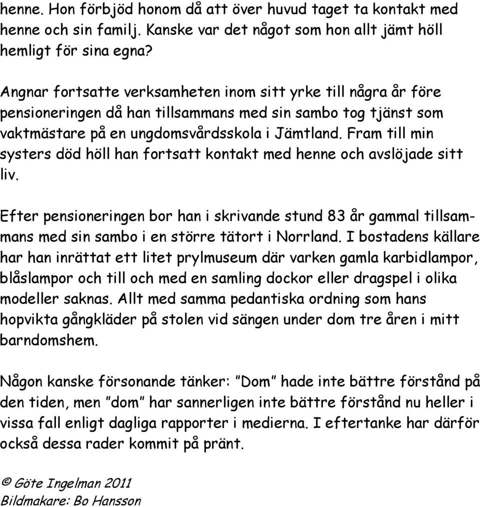 Fram till min systers död höll han fortsatt kontakt med henne och avslöjade sitt liv.