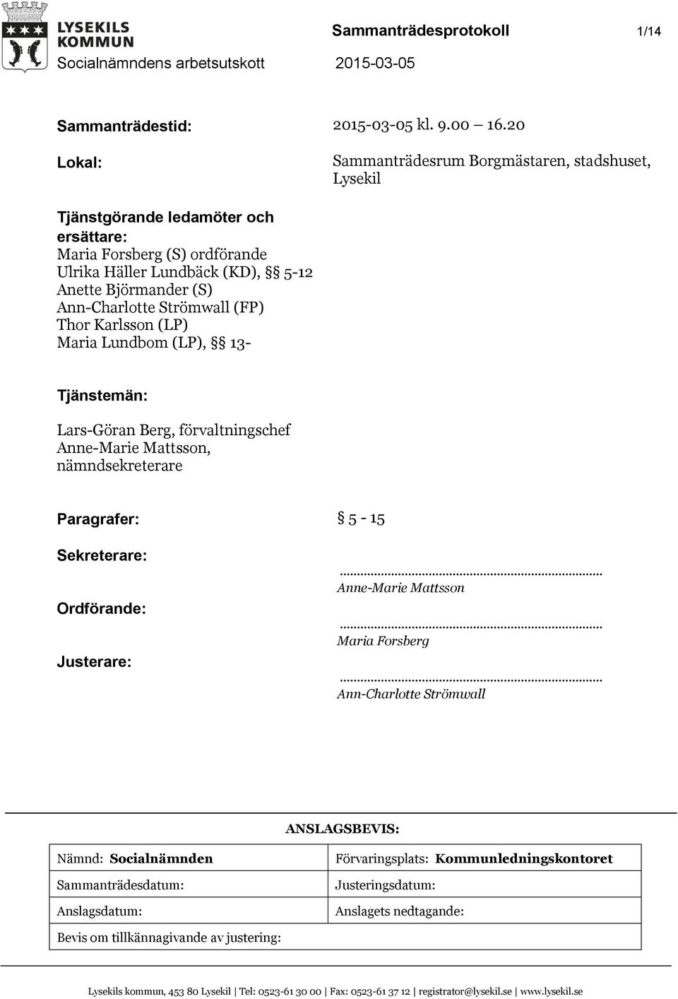 Strömwall (FP) Thor Karlsson (LP) Maria Lundbom (LP), 13- Tjänstemän: Lars-Göran Berg, förvaltningschef Anne-Marie Mattsson, nämndsekreterare Paragrafer: 5-15 Sekreterare: Ordförande:.