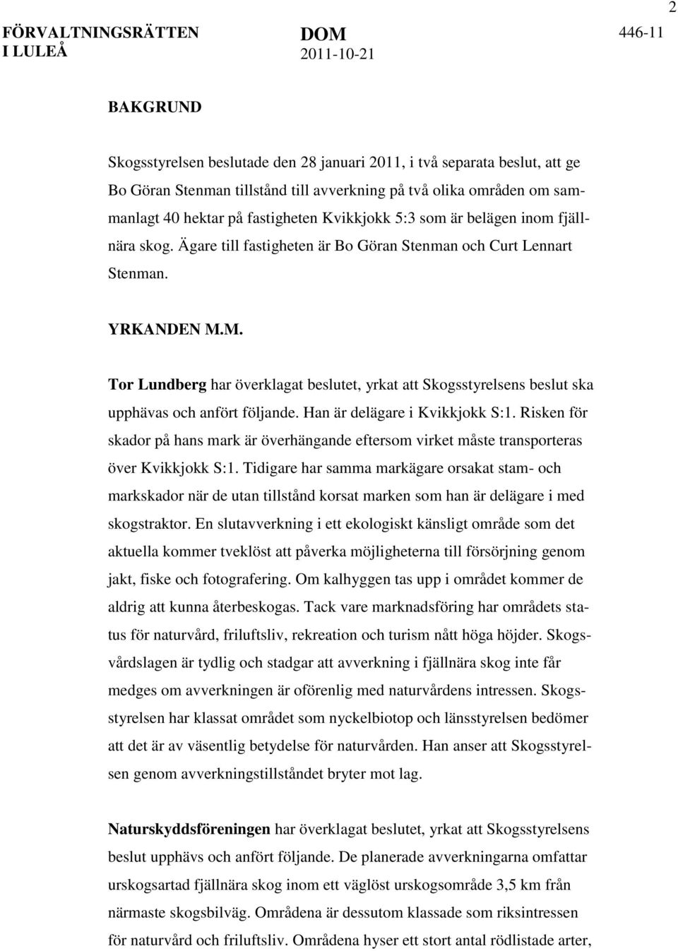 M. Tor Lundberg har överklagat beslutet, yrkat att Skogsstyrelsens beslut ska upphävas och anfört följande. Han är delägare i Kvikkjokk S:1.