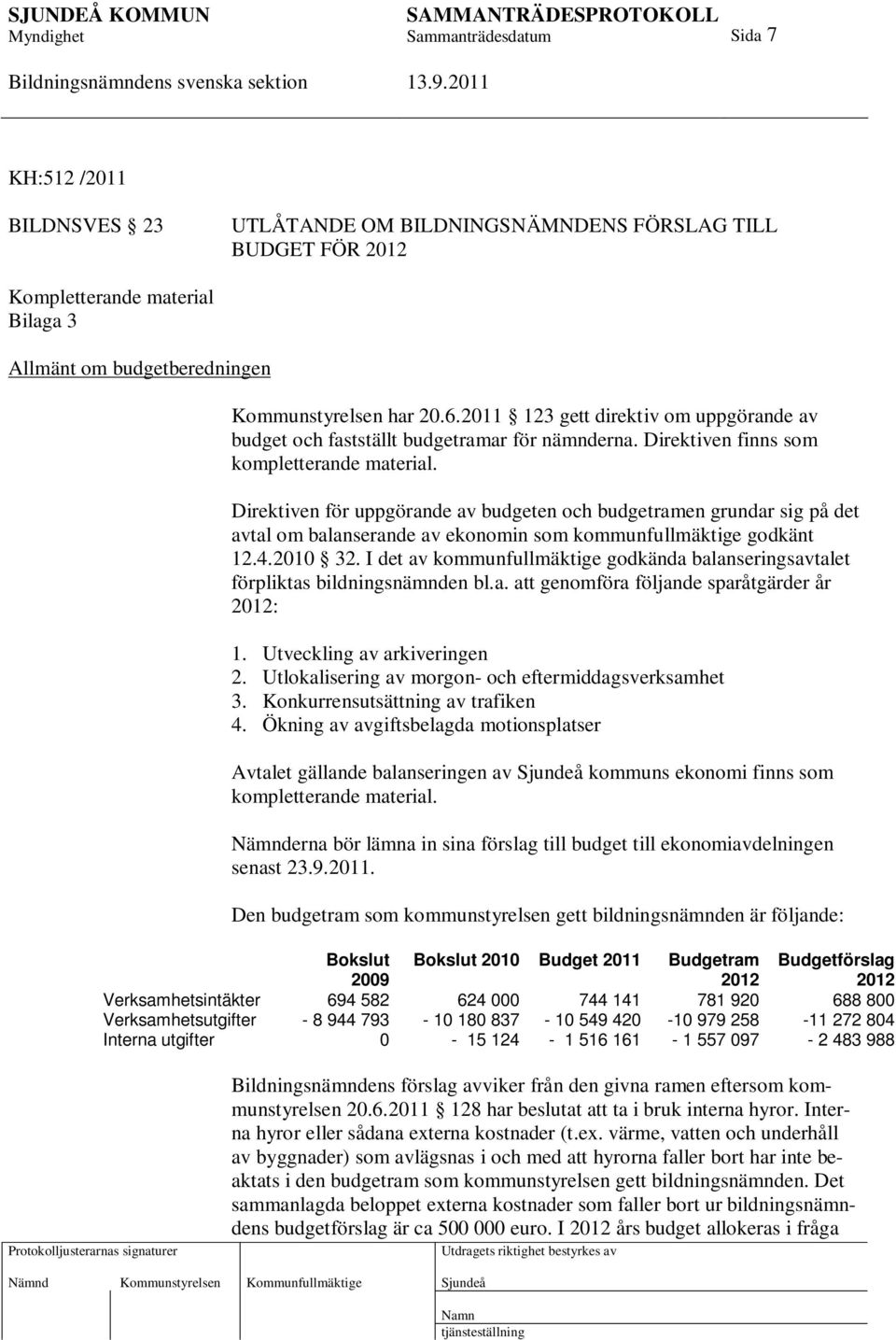 Direktiven för uppgörande av budgeten och budgetramen grundar sig på det avtal om balanserande av ekonomin som kommunfullmäktige godkänt 12.4.2010 32.