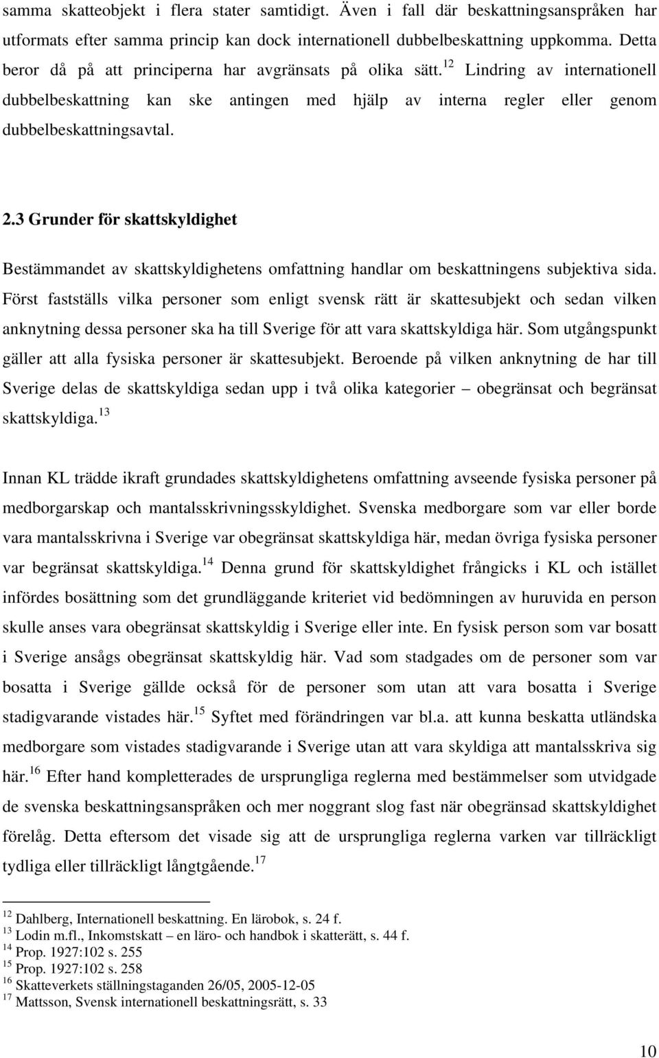 3 Grunder för skattskyldighet Bestämmandet av skattskyldighetens omfattning handlar om beskattningens subjektiva sida.